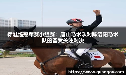 标准场冠军赛小组赛：唐山马术队对阵洛阳马术队的备受关注对决